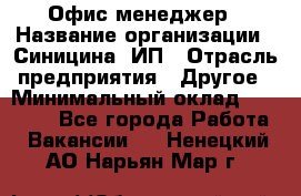 Офис-менеджер › Название организации ­ Синицина, ИП › Отрасль предприятия ­ Другое › Минимальный оклад ­ 17 490 - Все города Работа » Вакансии   . Ненецкий АО,Нарьян-Мар г.